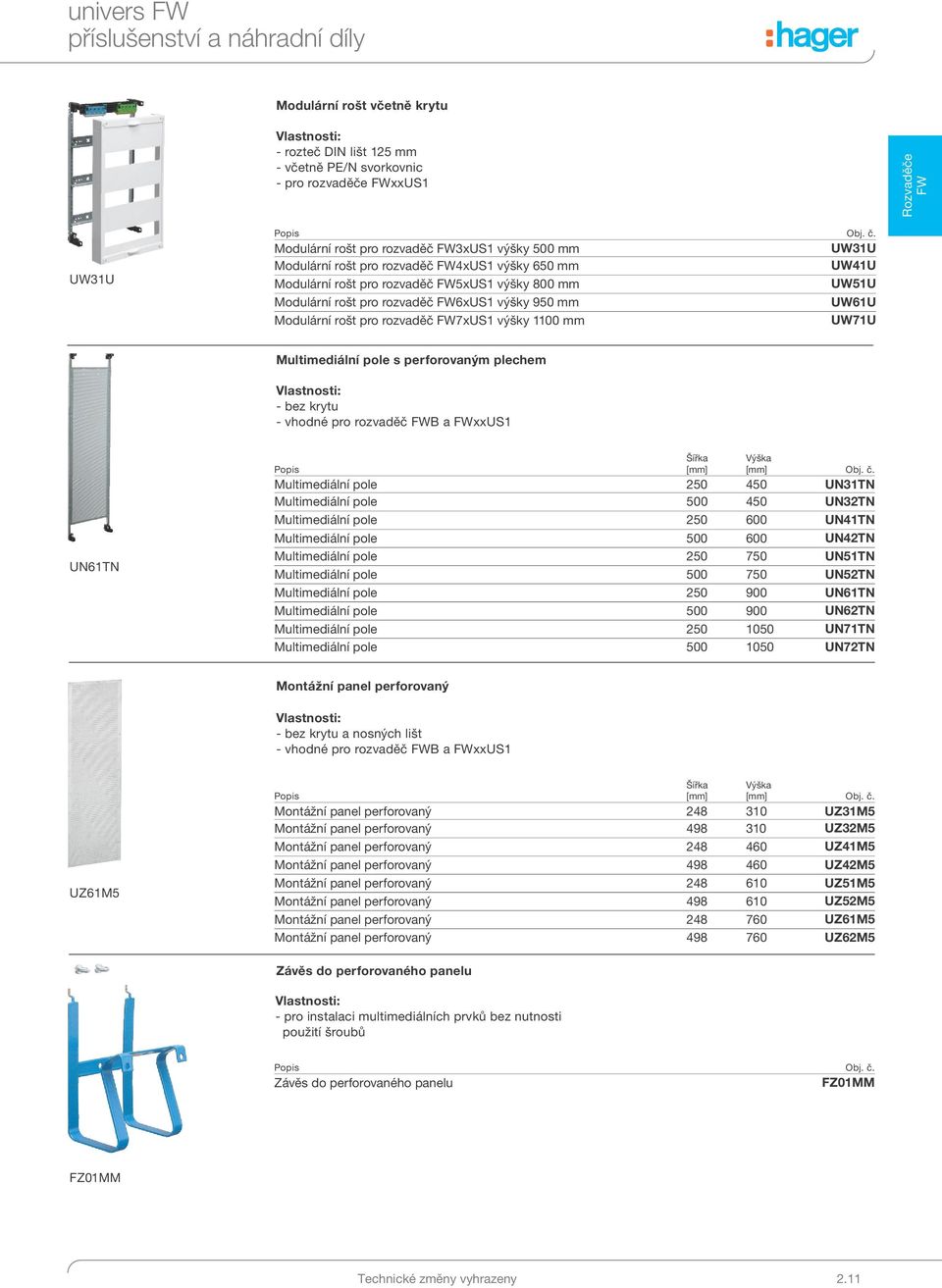 1100 mm UW71U Multimediální pole s perforovaným plechem - bez krytu - vhodné pro rozvaděč B a xxus1 UN61TN Šířka [mm] Výška [mm] Obj. č.