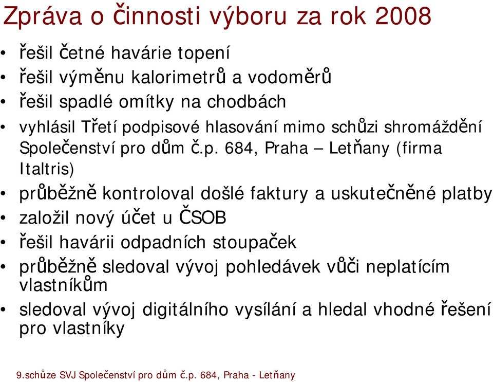 dpisové hlasování mimo schůzi shromáždění Společenství pro dům č.p. 684, Praha Letňany (firma Italtris) průběžně kontroloval