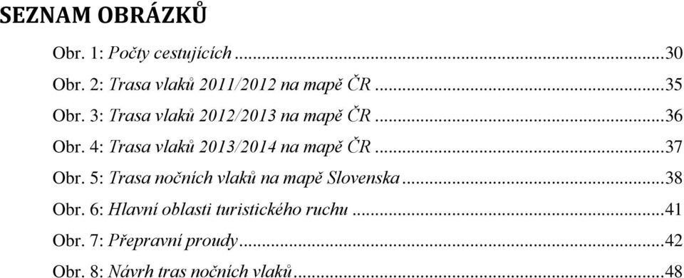 4: Trasa vlaků 2013/2014 na mapě ČR... 37 Obr. 5: Trasa nočních vlaků na mapě Slovenska.