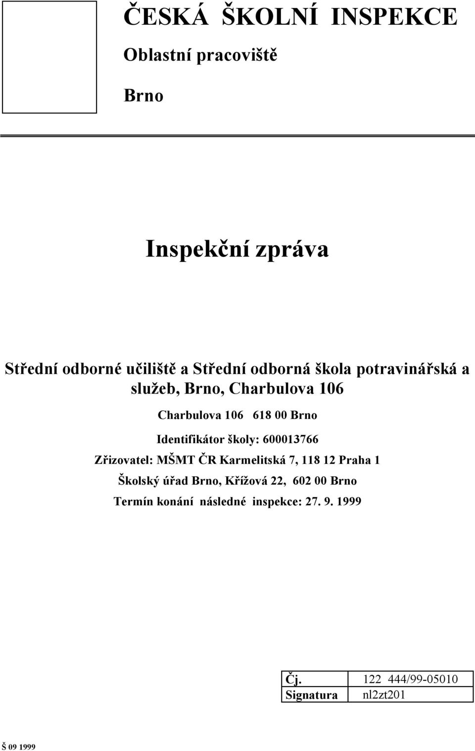 školy: 600013766 Zřizovatel: MŠMT ČR Karmelitská 7, 118 12 Praha 1 Školský úřad Brno, Křížová 22,