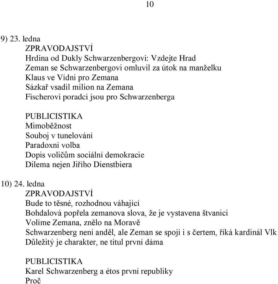 Zemana Fischerovi poradci jsou pro Schwarzenberga Mimoběžnost Souboj v tunelování Paradoxní volba Dopis voličům sociální demokracie Dilema nejen Jiřího