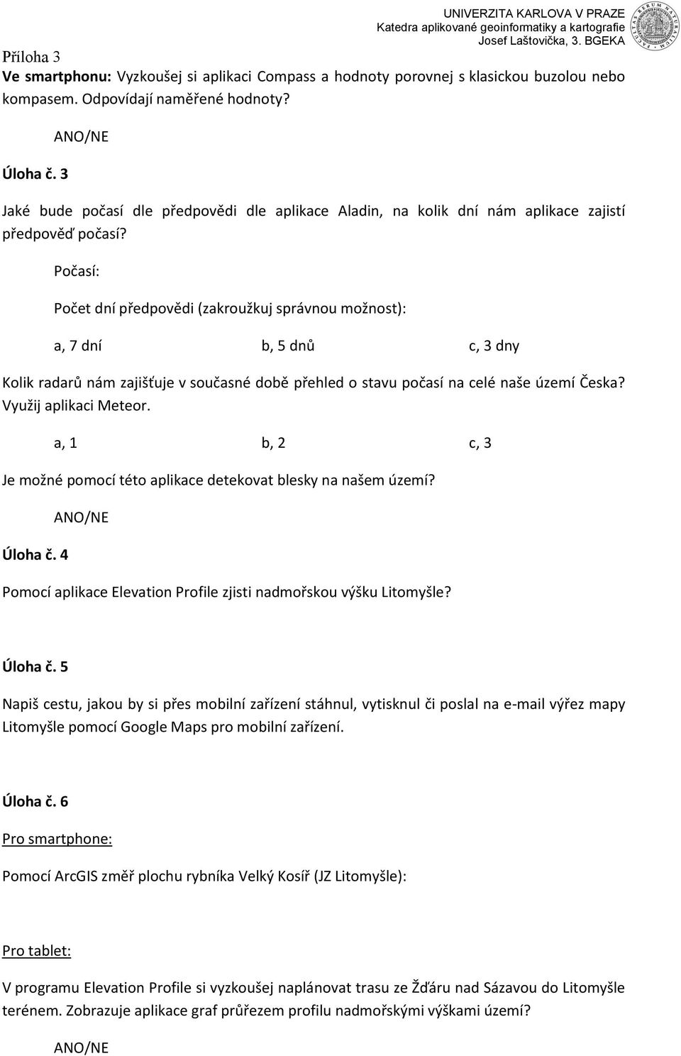 Počasí: Počet dní předpovědi (zakroužkuj správnou možnost): a, 7 dní b, 5 dnů c, 3 dny Kolik radarů nám zajišťuje v současné době přehled o stavu počasí na celé naše území Česka?