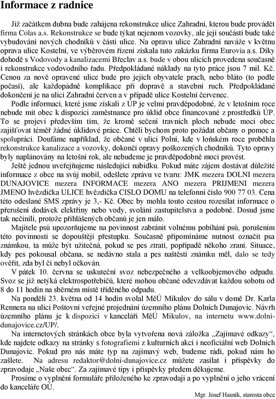 Předpokládané náklady na tyto práce jsou 7 mil. Kč. Cenou za nově opravené ulice bude pro jejich obyvatele prach, nebo bláto (to podle počasí), ale kaţdopádně komplikace při dopravě a stavební ruch.