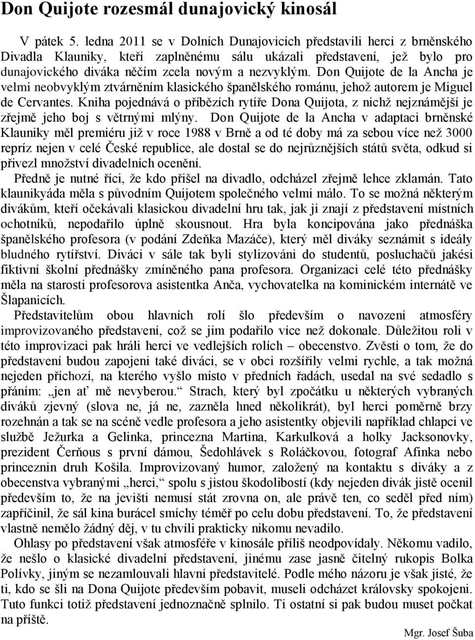 Don Quijote de la Ancha je velmi neobvyklým ztvárněním klasického španělského románu, jehoţ autorem je Miguel de Cervantes.