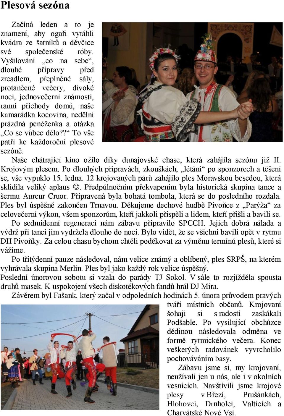 otázka Co se vůbec dělo?? To vše patří ke kaţdoroční plesové sezóně. Naše chátrající kino oţilo díky dunajovské chase, která zahájila sezónu jiţ II. Krojovým plesem.