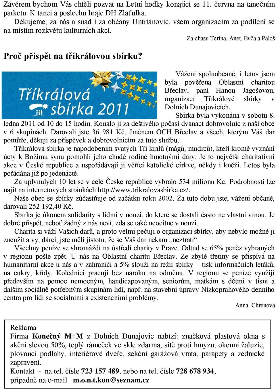 Váţení spoluobčané, i letos jsem byla pověřena Oblastní charitou Břeclav, paní Hanou Jagošovou, organizací Tříkrálové sbírky v Dolních Dunajovicích. Sbírka byla vykonána v sobotu 8.