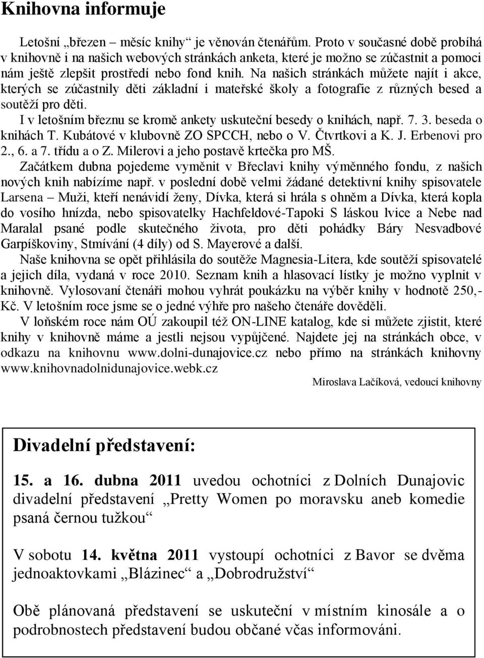 Na našich stránkách můţete najít i akce, kterých se zúčastnily děti základní i mateřské školy a fotografie z různých besed a soutěţí pro děti.
