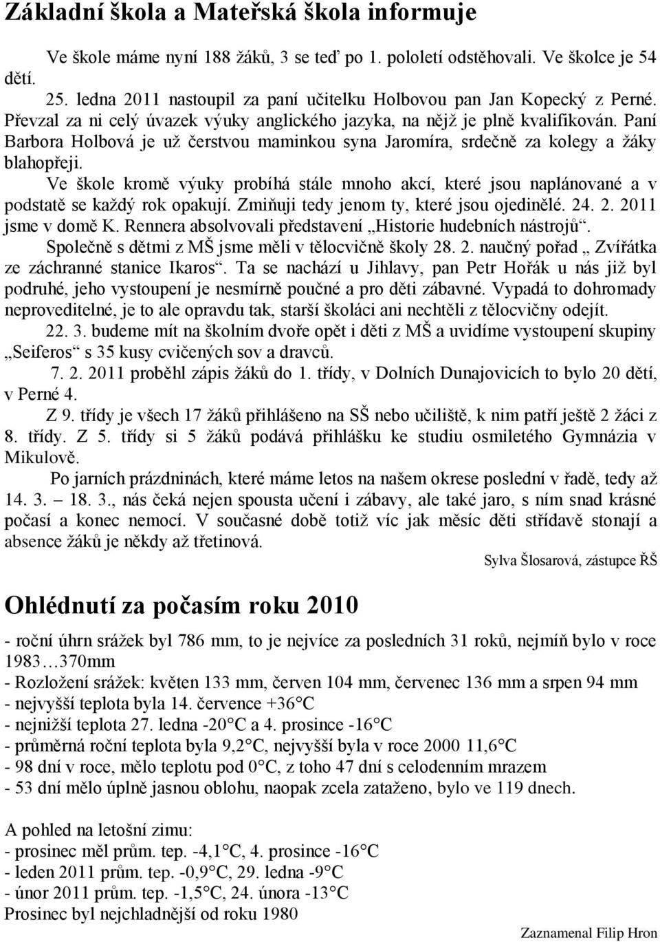 Paní Barbora Holbová je uţ čerstvou maminkou syna Jaromíra, srdečně za kolegy a ţáky blahopřeji.