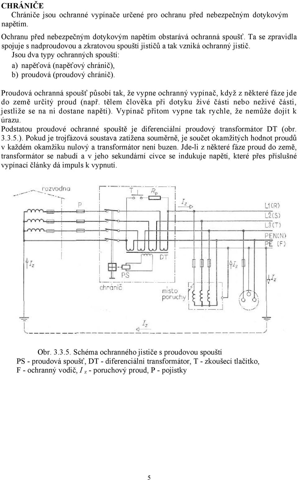 Proudová ochranná spoušť působí tak, že vypne ochranný vypínač, když z některé fáze jde do země určitý proud (např.