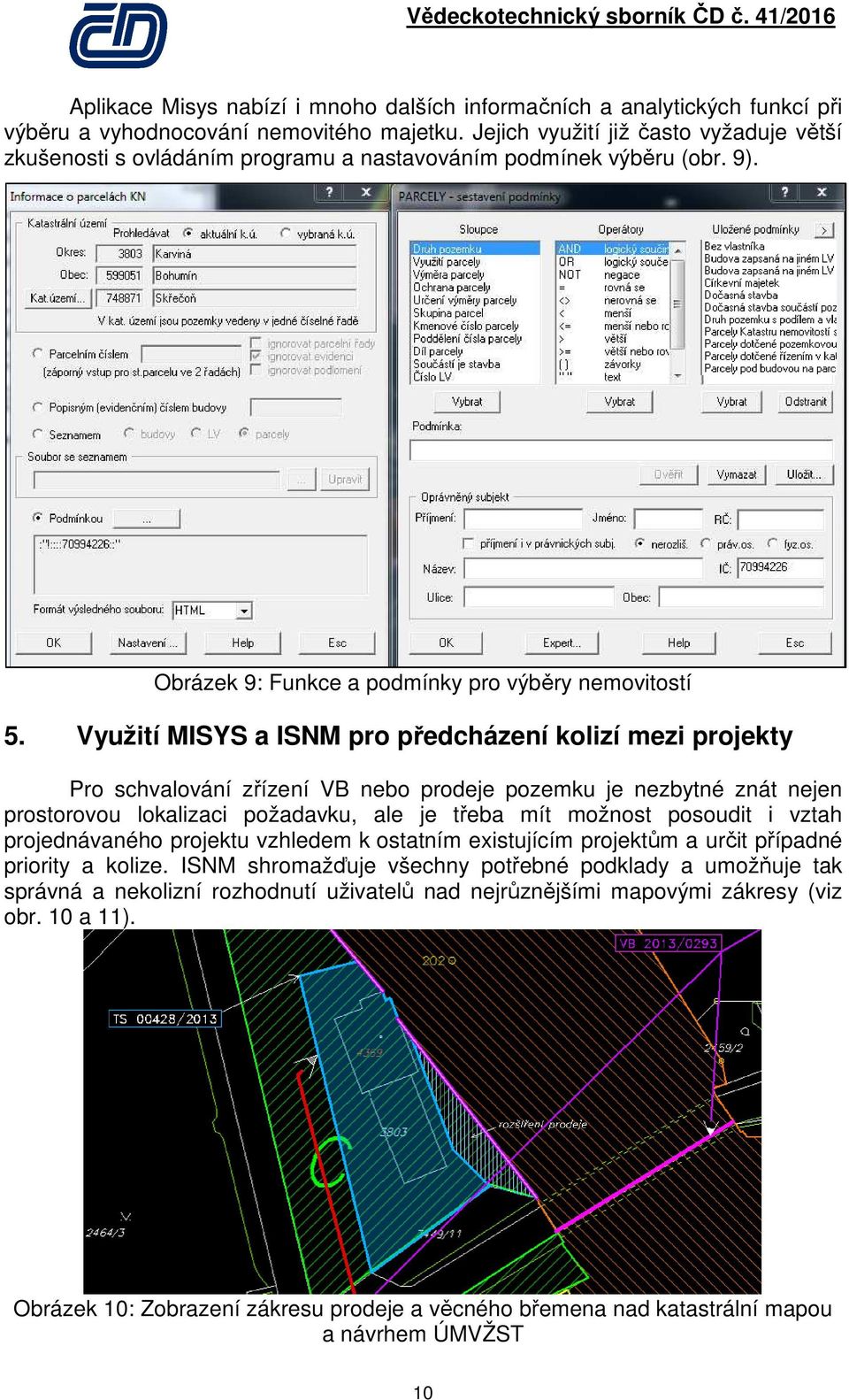 Využití MISYS a ISNM pro předcházení kolizí mezi projekty Pro schvalování zřízení VB nebo prodeje pozemku je nezbytné znát nejen prostorovou lokalizaci požadavku, ale je třeba mít možnost posoudit i