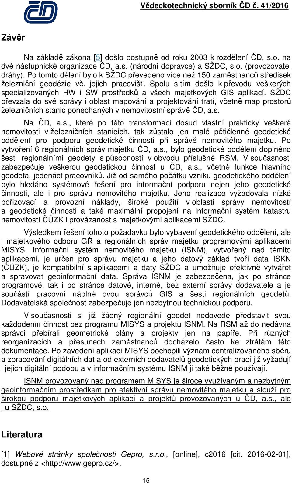 Spolu s tím došlo k převodu veškerých specializovaných HW i SW prostředků a všech majetkových GIS aplikací.