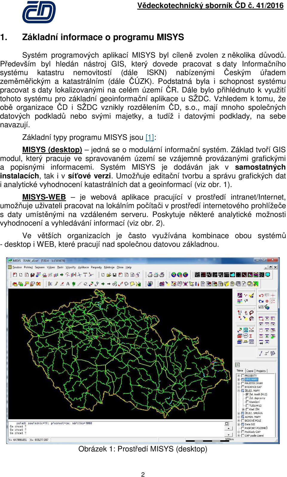 Podstatná byla i schopnost systému pracovat s daty lokalizovanými na celém území ČR. Dále bylo přihlédnuto k využití tohoto systému pro základní geoinformační aplikace u SŽDC.