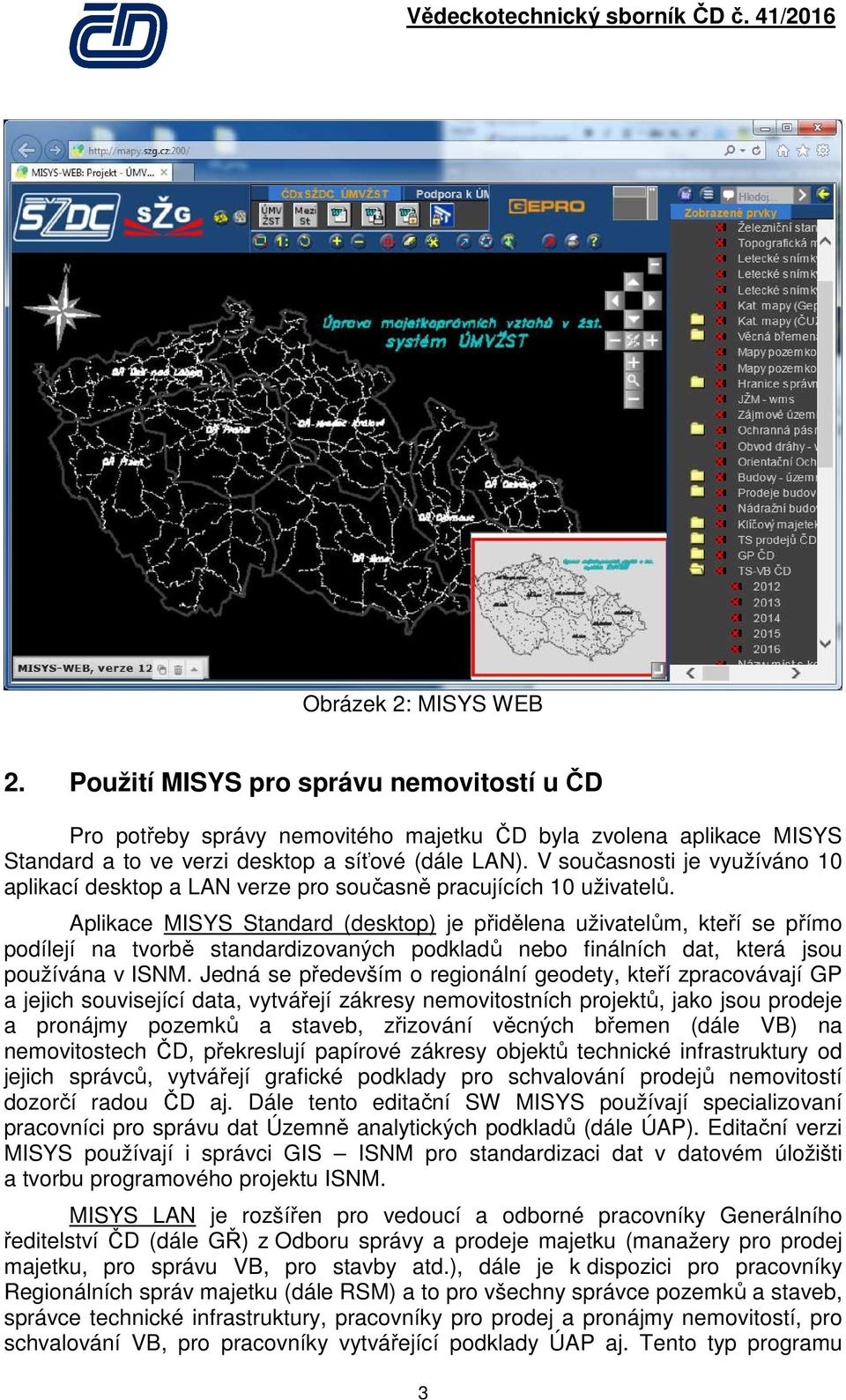 Aplikace MISYS Standard (desktop) je přidělena uživatelům, kteří se přímo podílejí na tvorbě standardizovaných podkladů nebo finálních dat, která jsou používána v ISNM.