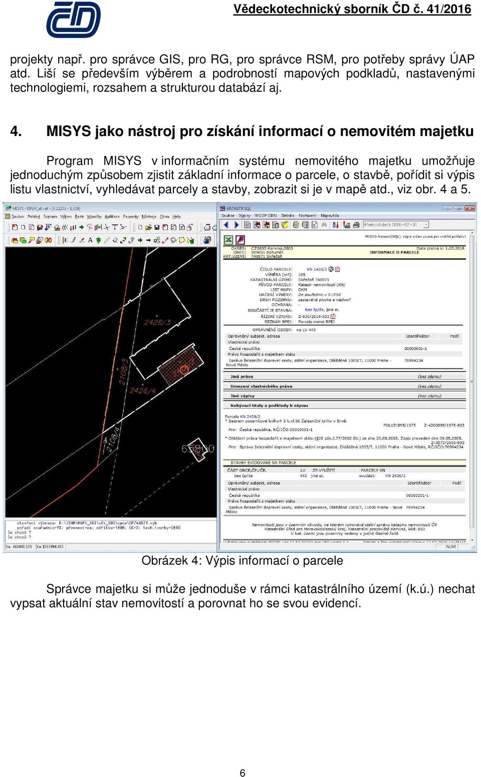 MISYS jako nástroj pro získání informací o nemovitém majetku Program MISYS v informačním systému nemovitého majetku umožňuje jednoduchým způsobem zjistit základní informace