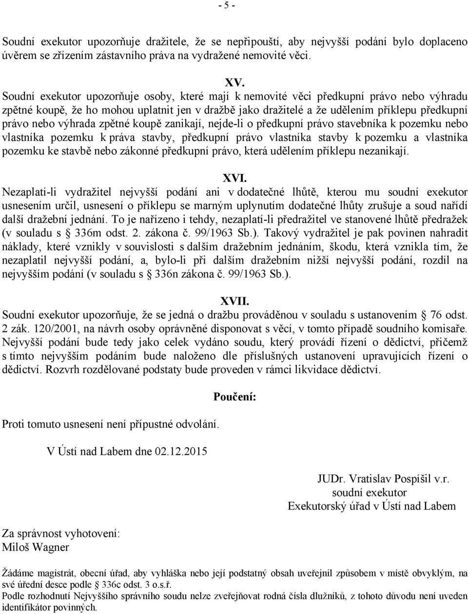 výhrada zpětné koupě zanikají, nejde-li o předkupní právo stavebníka k pozemku nebo vlastníka pozemku k práva stavby, předkupní právo vlastníka stavby k pozemku a vlastníka pozemku ke stavbě nebo