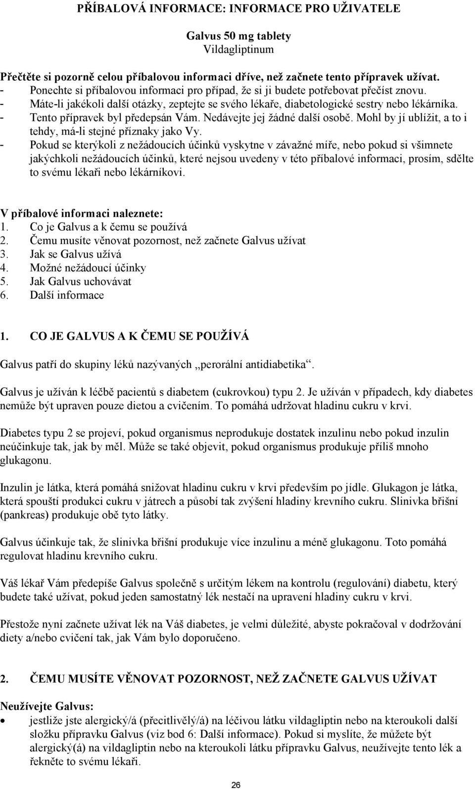 - Tento přípravek byl předepsán Vám. Nedávejte jej ţádné další osobě. Mohl by jí ublíţit, a to i tehdy, má-li stejné příznaky jako Vy.