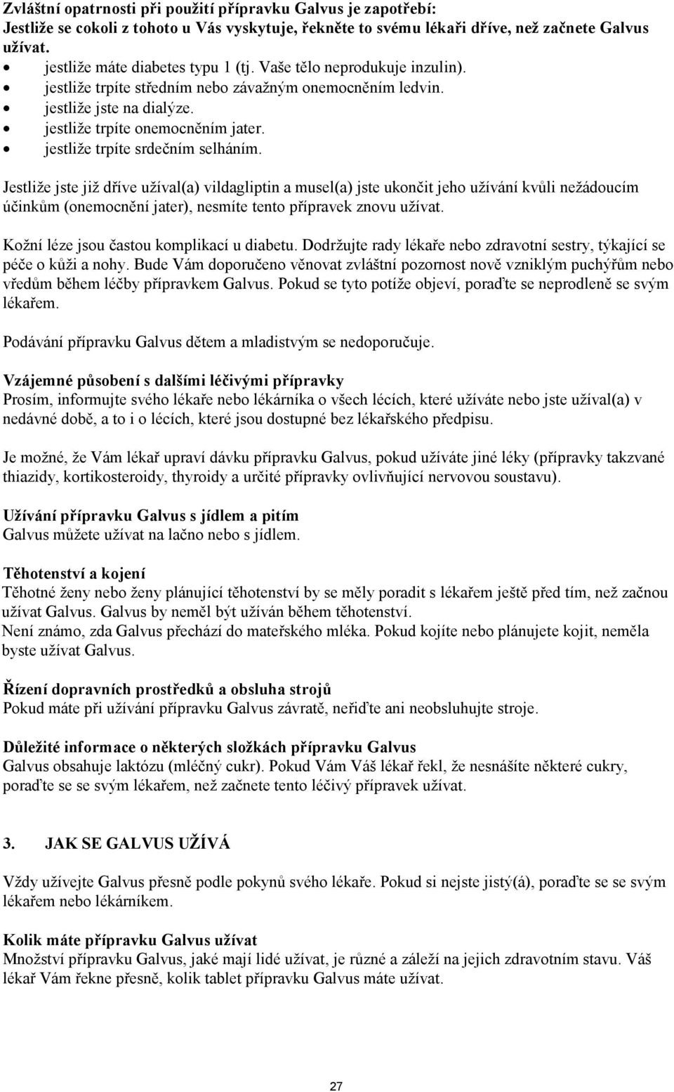 Jestliţe jste jiţ dříve uţíval(a) vildagliptin a musel(a) jste ukončit jeho uţívání kvůli neţádoucím účinkům (onemocnění jater), nesmíte tento přípravek znovu uţívat.