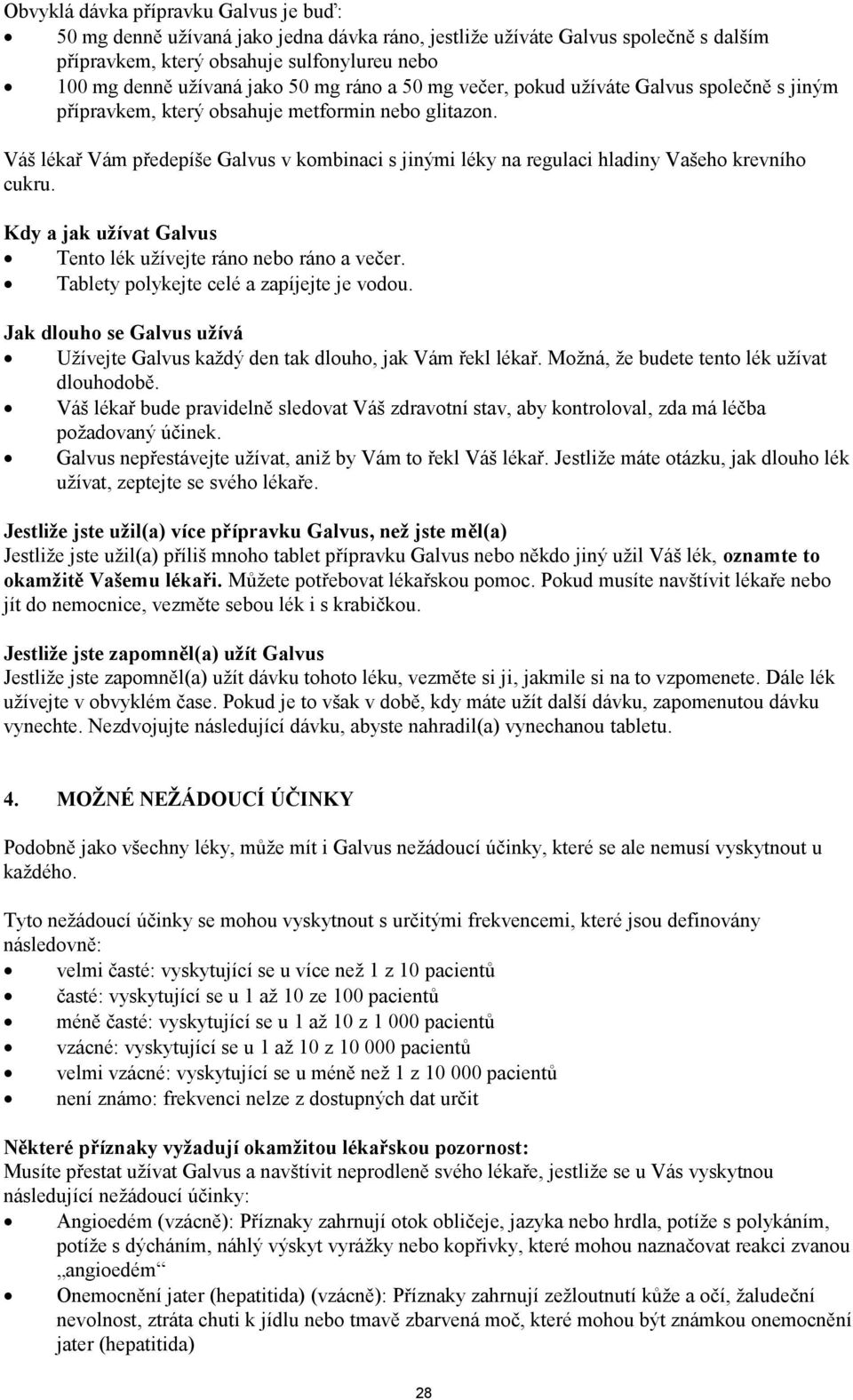 Váš lékař Vám předepíše Galvus v kombinaci s jinými léky na regulaci hladiny Vašeho krevního cukru. Kdy a jak uţívat Galvus Tento lék uţívejte ráno nebo ráno a večer.