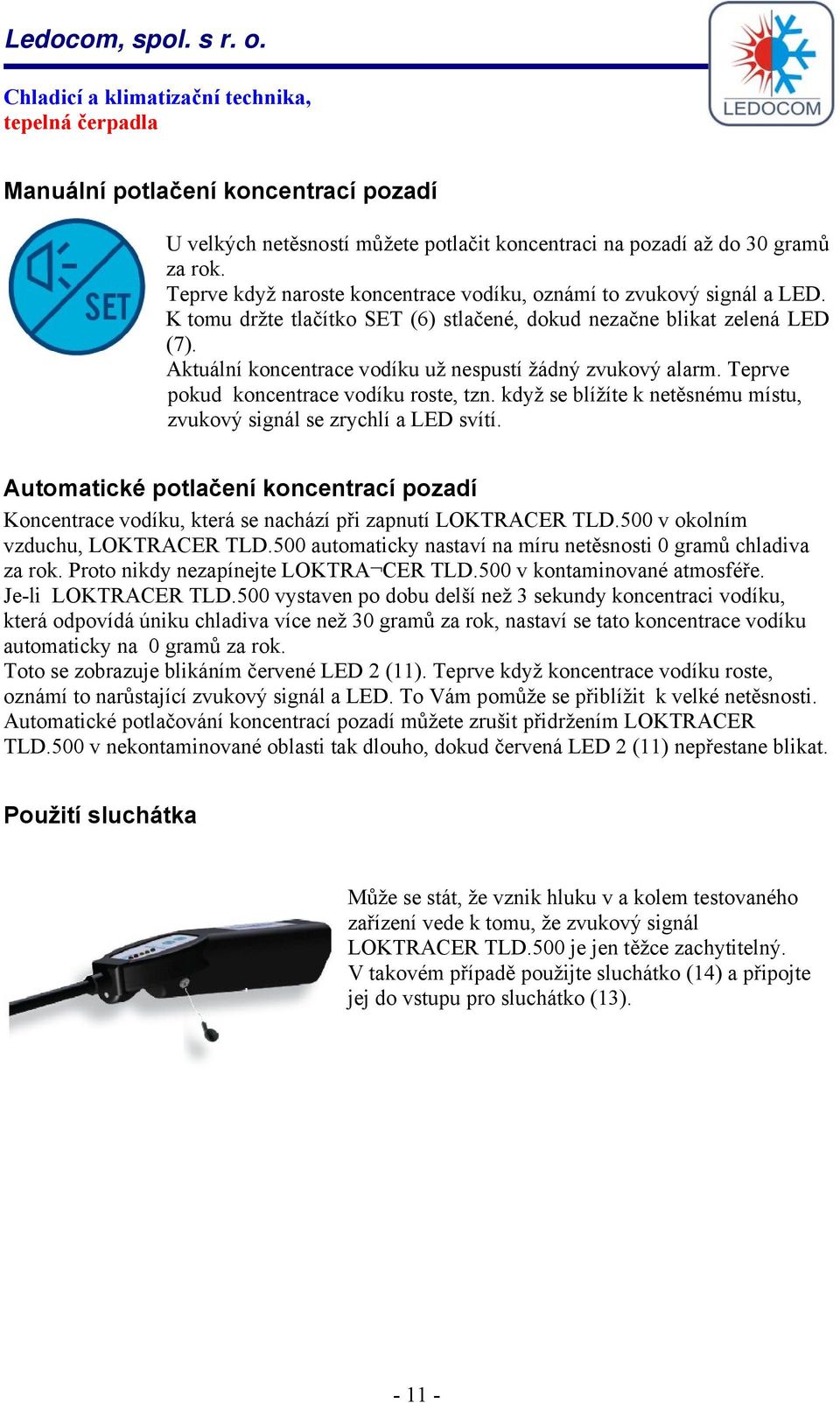 když se blížíte k netěsnému místu, zvukový signál se zrychlí a LED svítí. Automatické potlačení koncentrací pozadí Koncentrace vodíku, která se nachází při zapnutí LOKTRACER TLD.