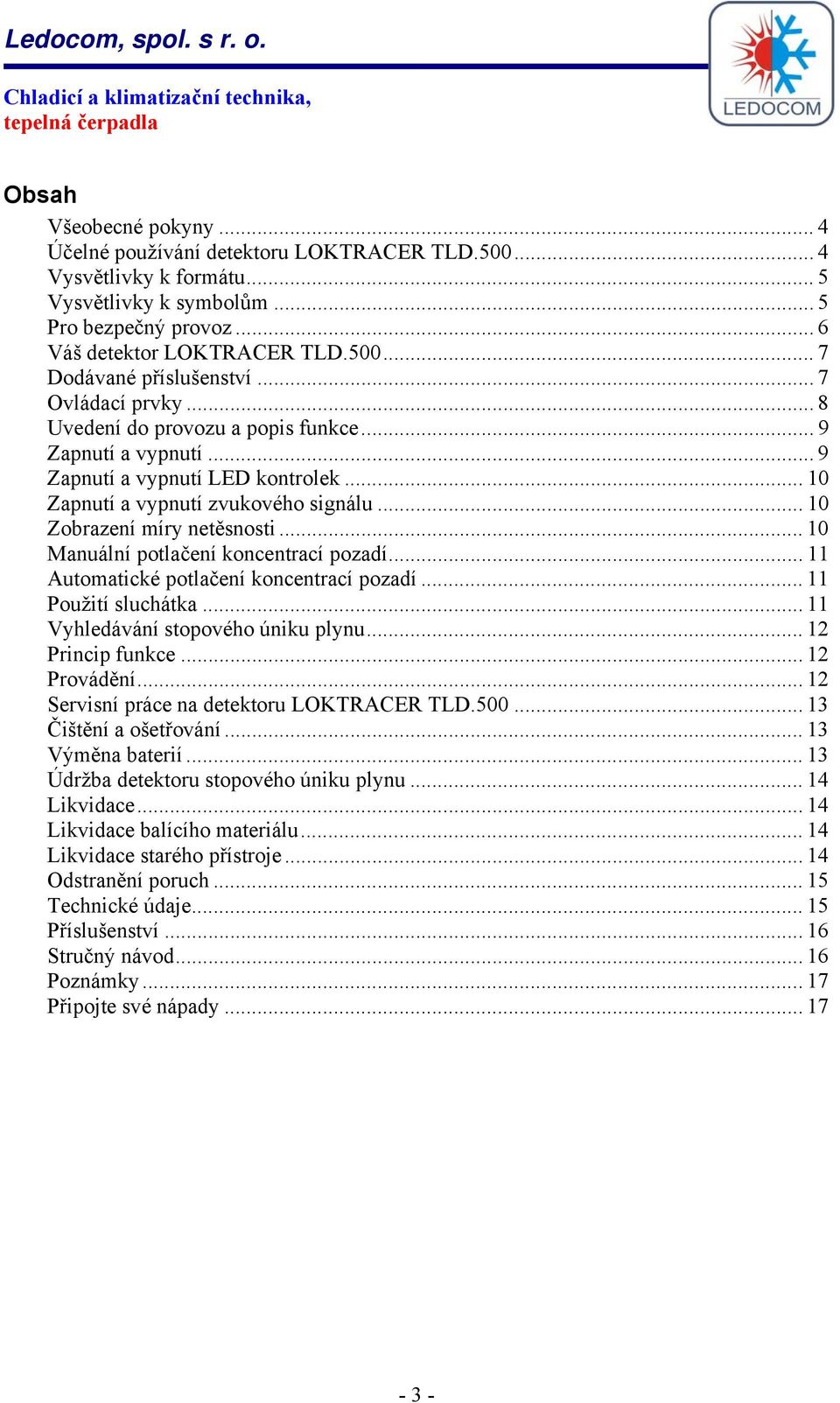 .. 10 Manuální potlačení koncentrací pozadí... 11 Automatické potlačení koncentrací pozadí... 11 Použití sluchátka... 11 Vyhledávání stopového úniku plynu... 12 Princip funkce... 12 Provádění.