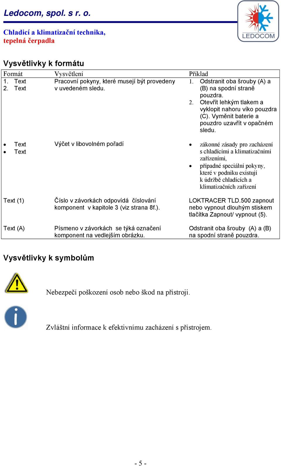 Text Text Výčet v libovolném pořadí zákonné zásady pro zacházení s chladícími a klimatizačními zařízeními, případné speciální pokyny, které v podniku existují k údržbě chladících a klimatizačních