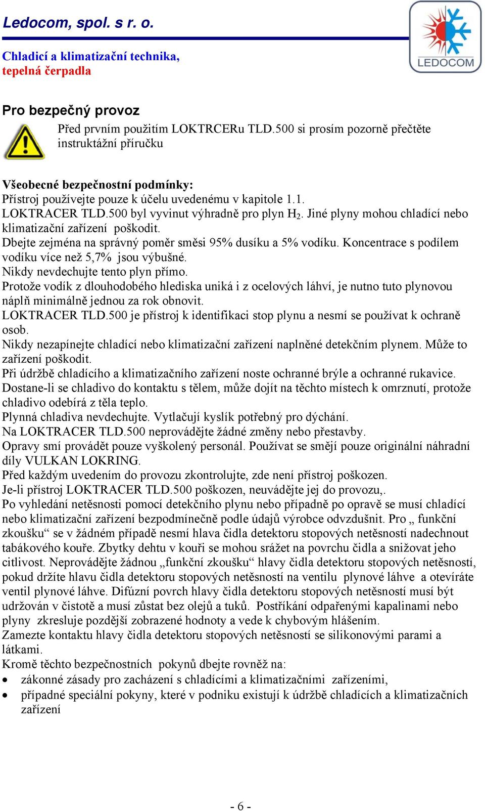 Koncentrace s podílem vodíku více než 5,7% jsou výbušné. Nikdy nevdechujte tento plyn přímo.