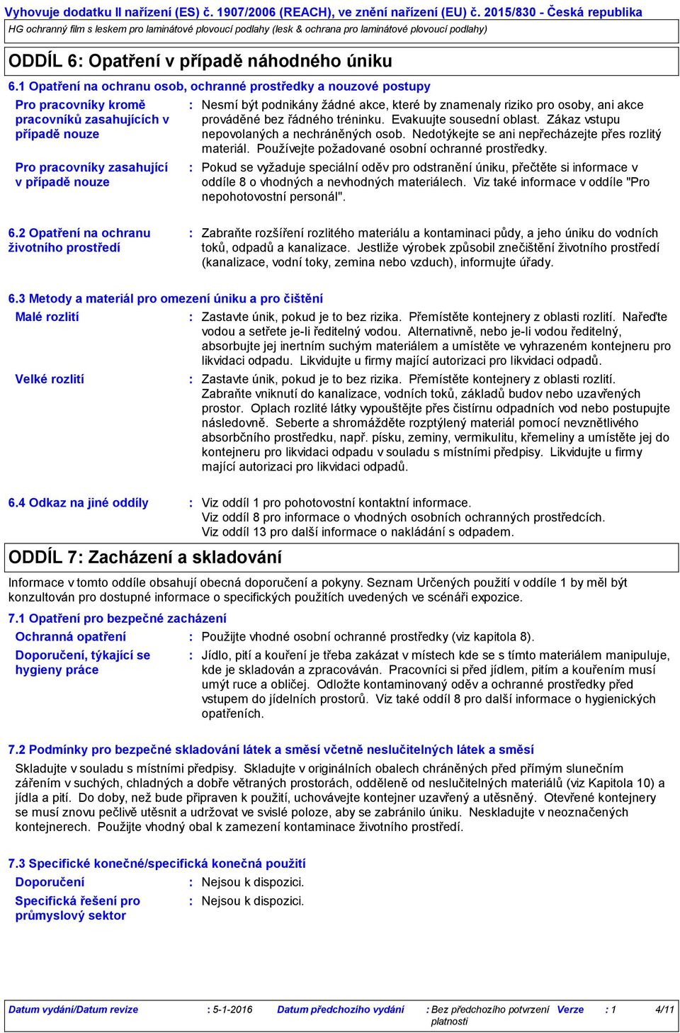 akce, které by znamenaly riziko pro osoby, ani akce prováděné bez řádného tréninku. Evakuujte sousední oblast. Zákaz vstupu nepovolaných a nechráněných osob.