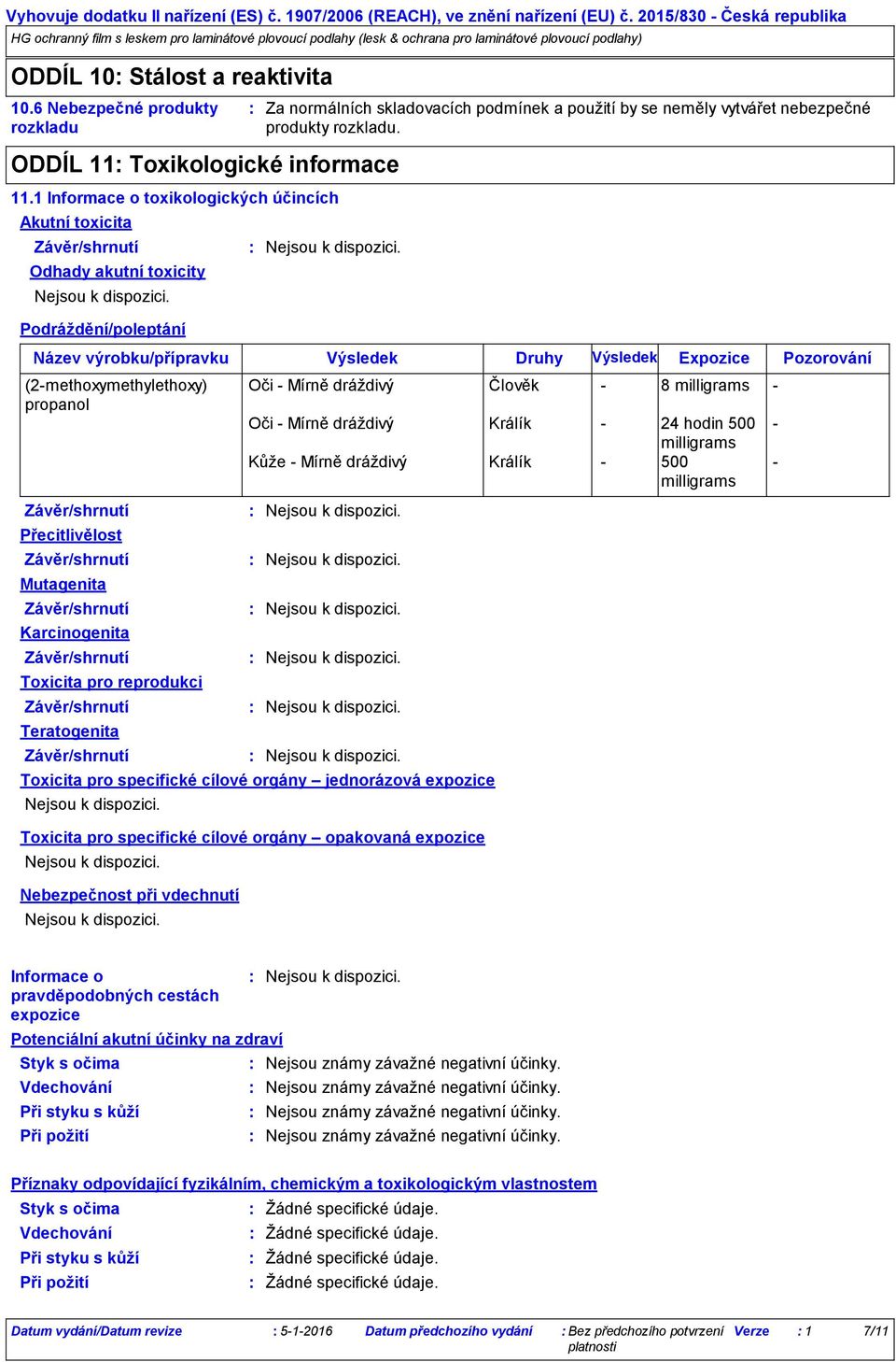 1 Informace o toxikologických účincích Akutní toxicita Odhady akutní toxicity Podráždění/poleptání Mutagenita Karcinogenita Toxicita pro reprodukci Teratogenita Za normálních skladovacích podmínek a