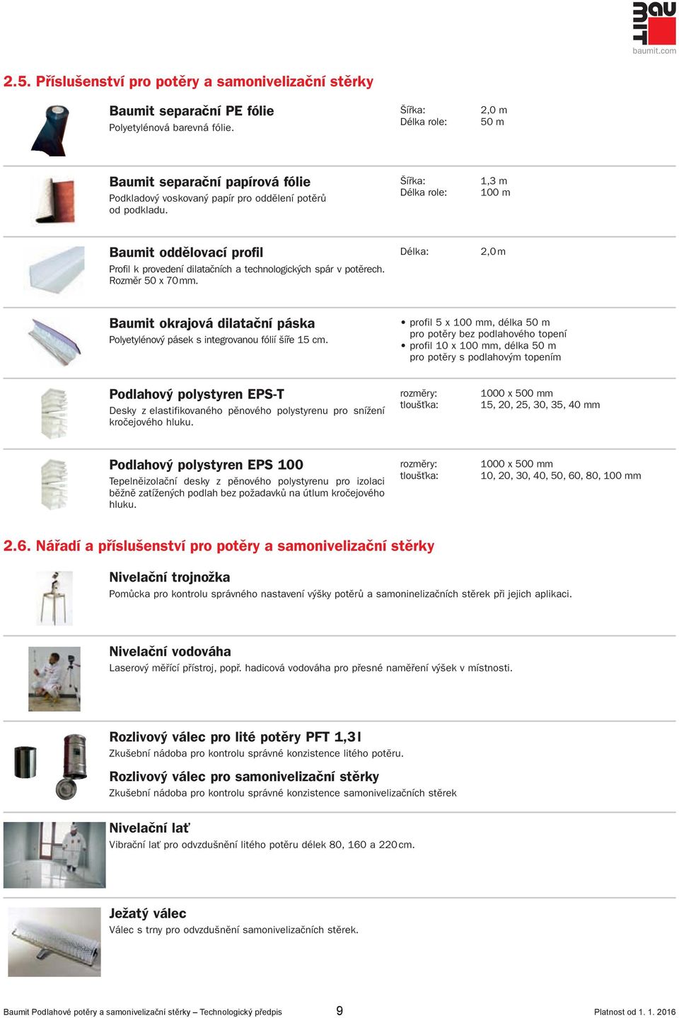 Šířka: Délka role: 1,3 m 100 m Baumit oddělovací profil Profil k provedení dilatačních a technologických spár v potěrech. Rozměr 50 x 70 mm.