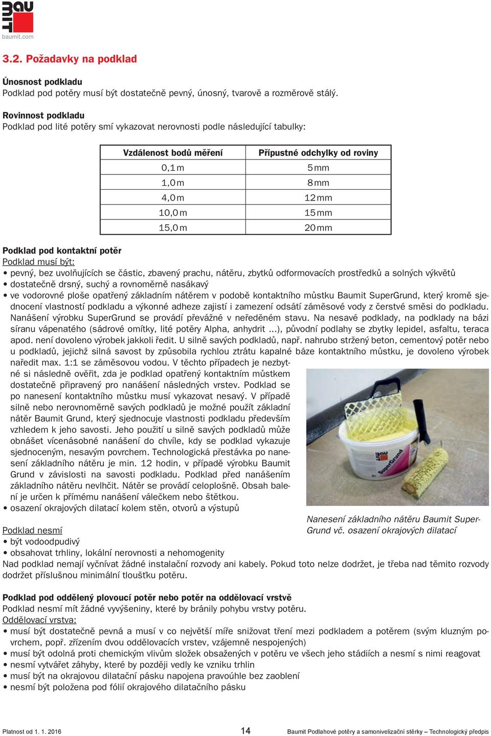 m 20 mm Podklad pod kontaktní potěr Podklad musí být: pevný, bez uvolňujících se částic, zbavený prachu, nátěru, zbytků odformovacích prostředků a solných výkvětů dostatečně drsný, suchý a rovnoměrně