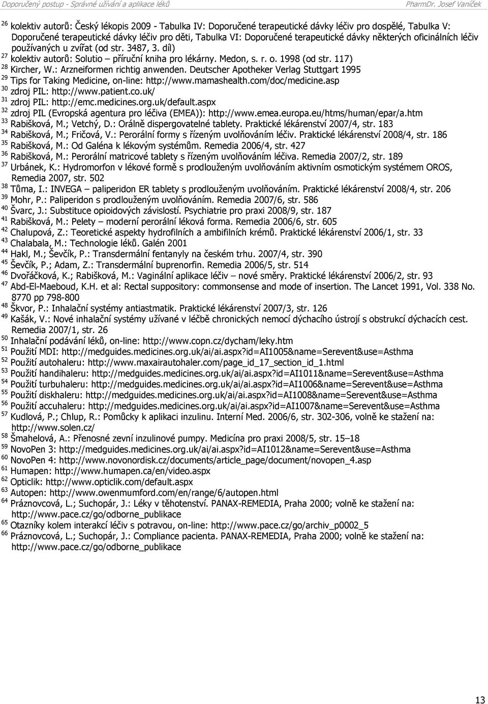 : Arzneiformen richtig anwenden. Deutscher Apotheker Verlag Stuttgart 1995 29 Tips for Taking Medicine, on-line: http://www.mamashealth.com/doc/medicine.asp 30 zdroj PIL: http://www.patient.co.uk/ 31 zdroj PIL: http://emc.