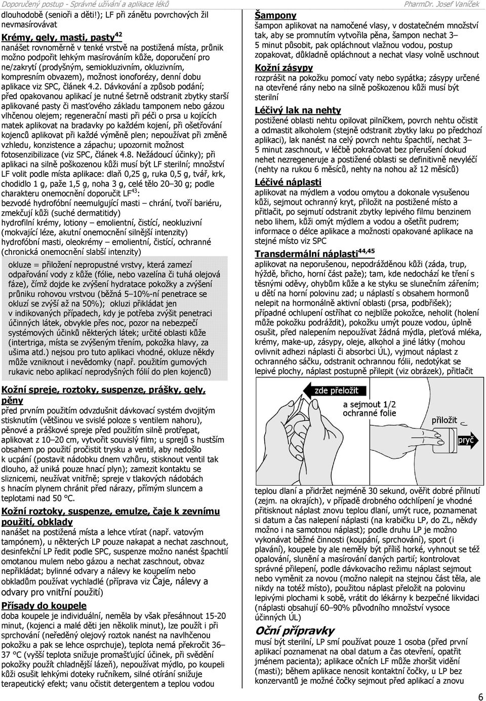 ne/zakrytí (prodyšným, semiokluzivním, okluzivním, kompresním obvazem), možnost ionoforézy, denní dobu aplikace viz SPC, článek 4.2.