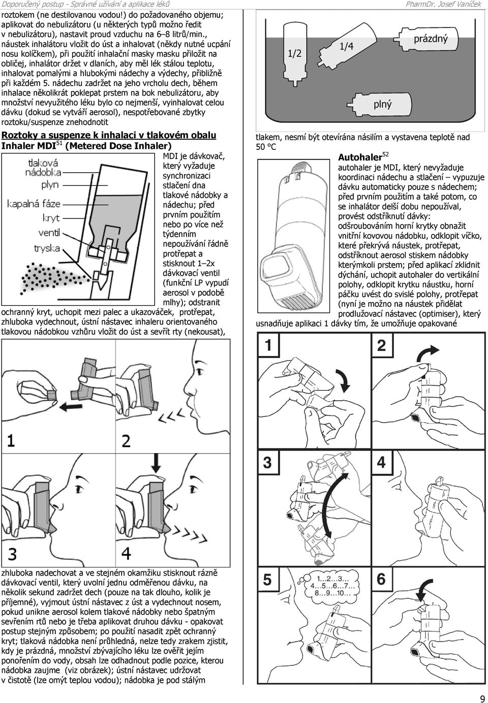 inhalovat pomalými a hlubokými nádechy a výdechy, přibližně při každém 5.
