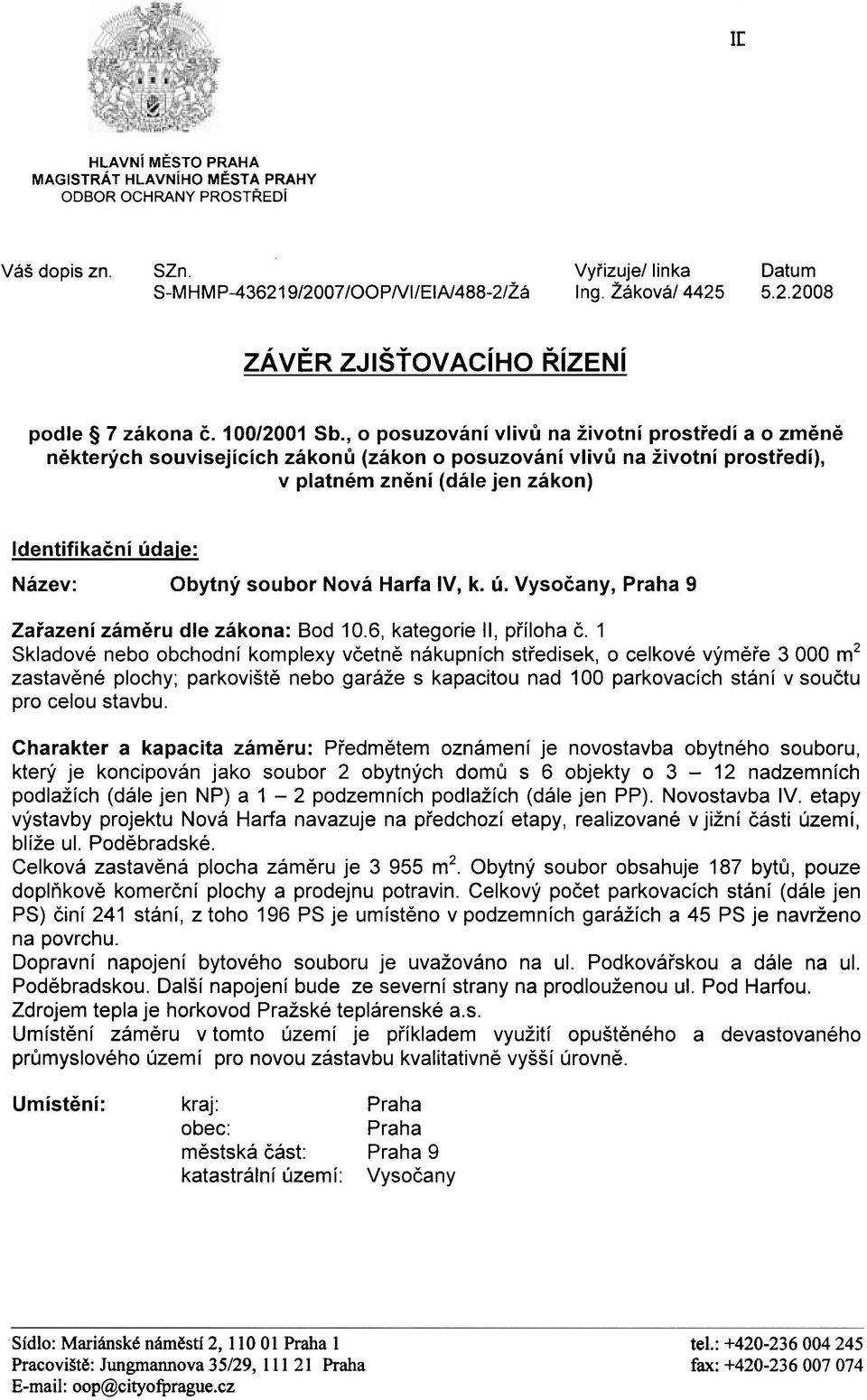 , o posuzování vlívù na životní prostøedí a o zmìnì nìkterých souvisejících zákonù (zákon o posuzování vlivù na životní prostøedí), v platném znìní (dále jen zákon) Identifikaèní údaje: Název: Obytný