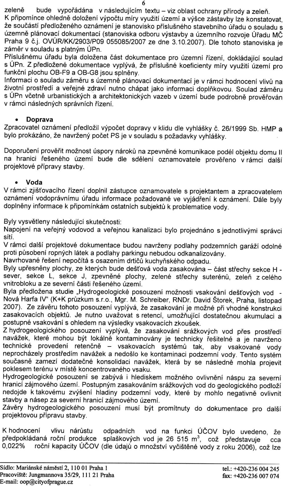 dokumentací (stanoviska odboru výstavby a územního rozvoje Úøadu MÈ Praha 9 è.j. OVÚR/KK/2903/P09 055085/2007 ze dne 3.10.2007). Dle tohoto stanoviska je zámìr v souladu s platným ÚPn.