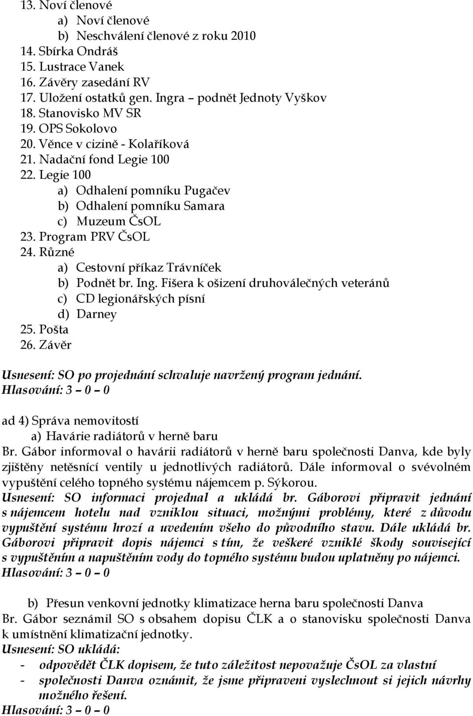 Program PRV ČsOL 24. Různé a) Cestovní příkaz Trávníček b) Podnět br. Ing. Fišera k ošizení druhoválečných veteránů c) CD legionářských písní d) Darney 25. Pošta 26.