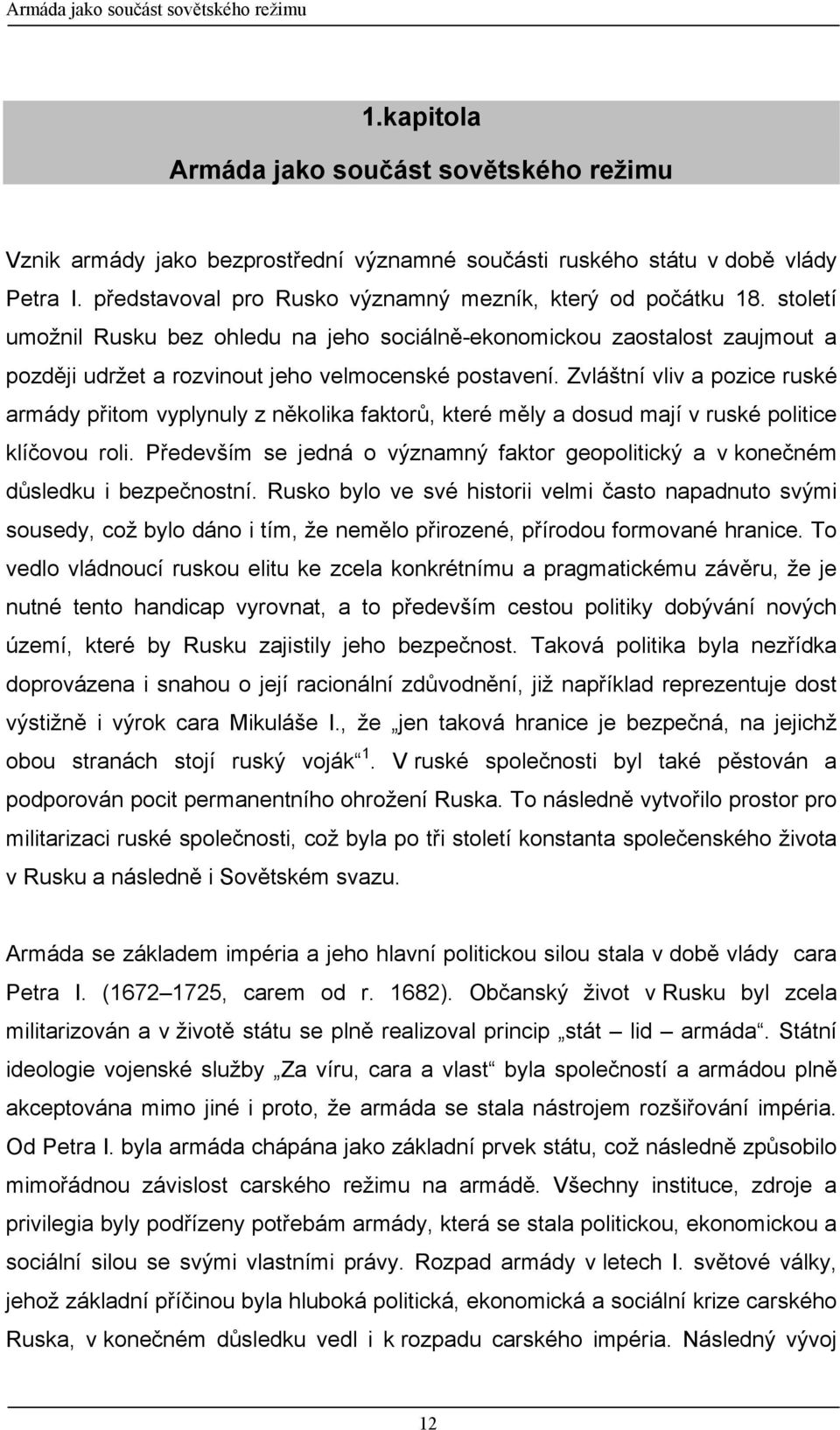 Zvláštní vliv a pozice ruské armády přitom vyplynuly z několika faktorů, které měly a dosud mají v ruské politice klíčovou roli.