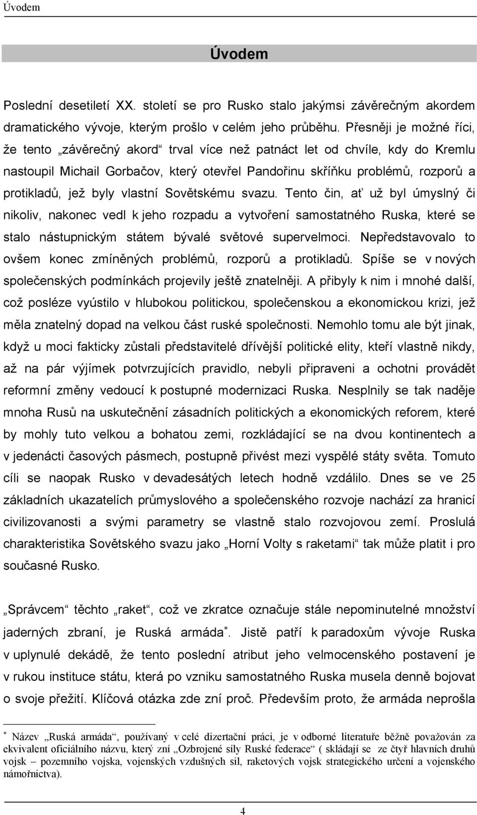 byly vlastní Sovětskému svazu. Tento čin, ať už byl úmyslný či nikoliv, nakonec vedl k jeho rozpadu a vytvoření samostatného Ruska, které se stalo nástupnickým státem bývalé světové supervelmoci.