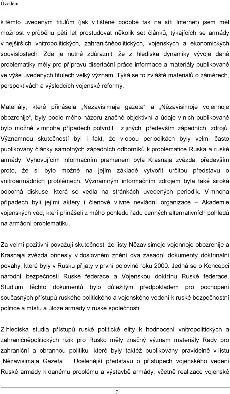 Zde je nutné zdůraznit, že z hlediska dynamiky vývoje dané problematiky měly pro přípravu disertační práce informace a materiály publikované ve výše uvedených titulech velký význam.