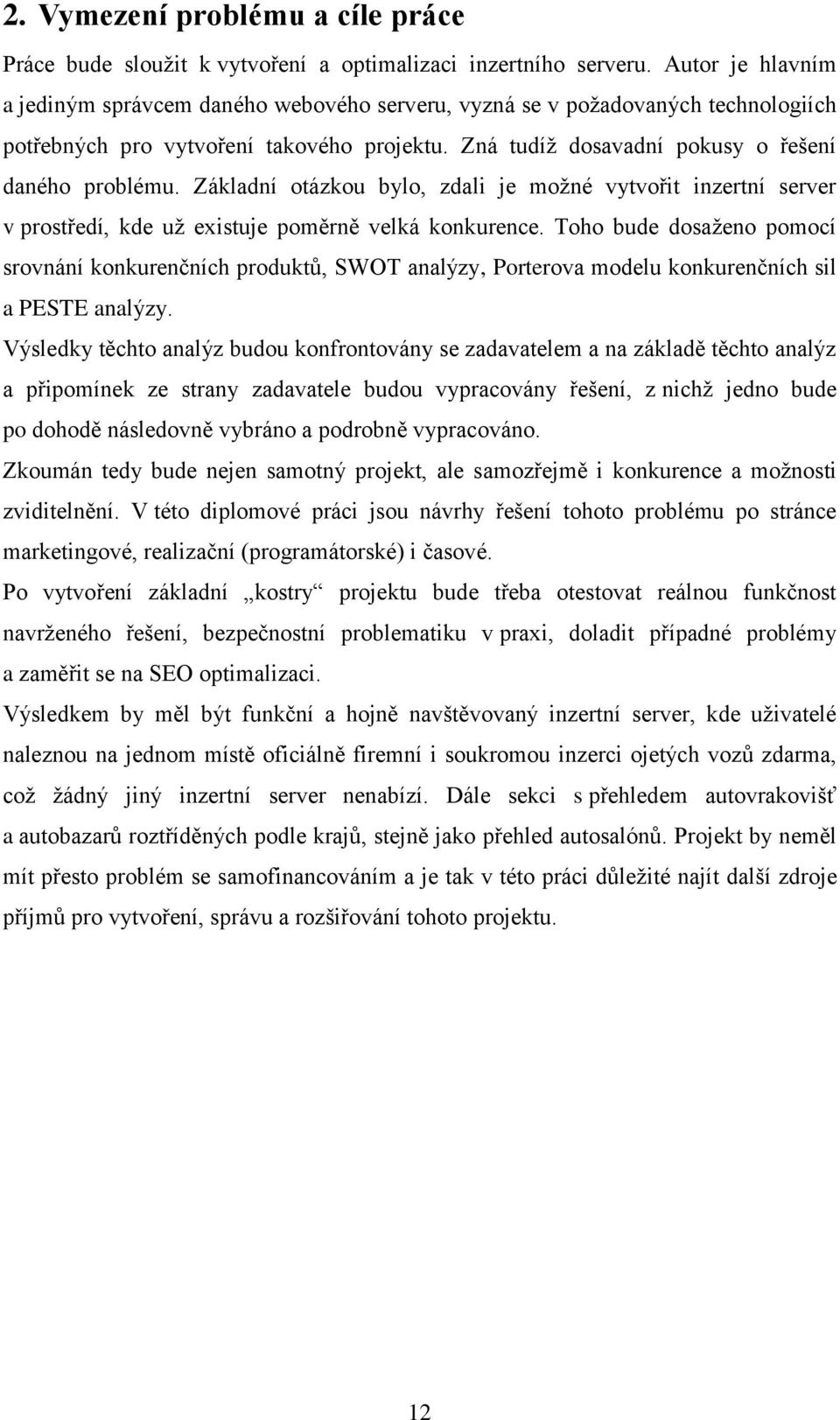 Základní otázkou bylo, zdali je možné vytvořit inzertní server v prostředí, kde už existuje poměrně velká konkurence.