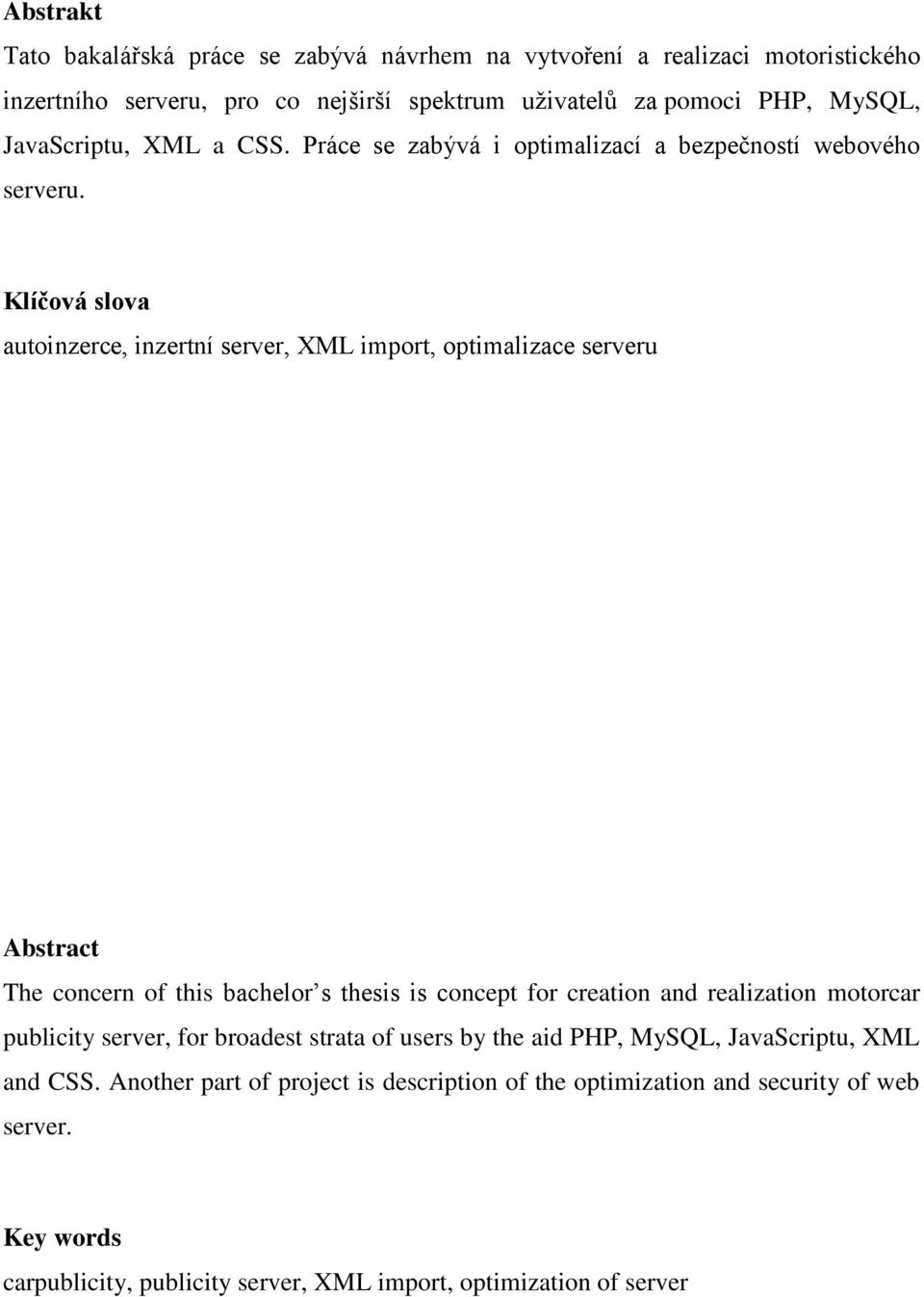 Klíčová slova autoinzerce, inzertní server, XML import, optimalizace serveru Abstract The concern of this bachelor s thesis is concept for creation and realization