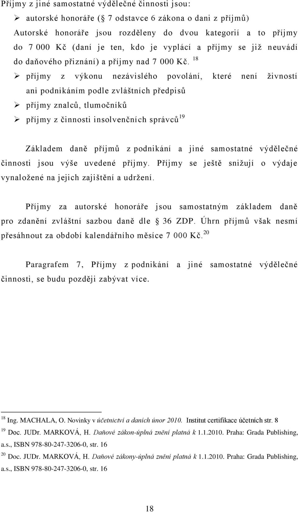 18 příjmy z výkonu nezávislého povolání, které není ţivností ani podnikáním podle zvláštních předpisů příjmy znalců, tlumočníků příjmy z činnosti insolvenčních správců 19 Základem daně příjmů z