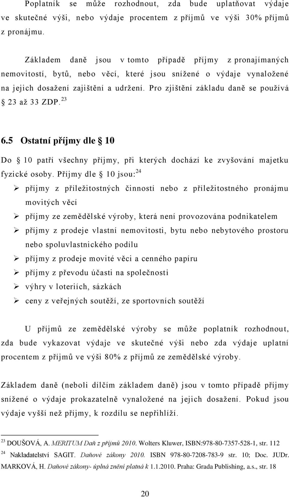 Pro zjištění základu daně se pouţívá 23 aţ 33 ZDP. 23 6.5 Ostatní příjmy dle 10 Do 10 patří všechny příjmy, při kterých dochází ke zvyšování majetku fyzické osoby.