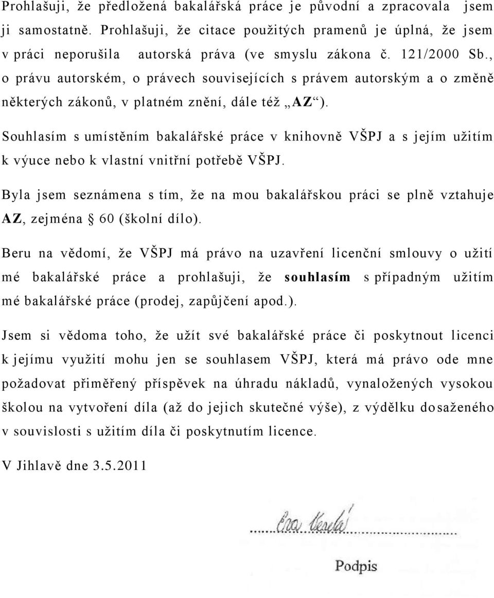 Souhlasím s umístěním bakalářské práce v knihovně VŠPJ a s jejím uţitím k výuce nebo k vlastní vnitřní potřebě VŠPJ.