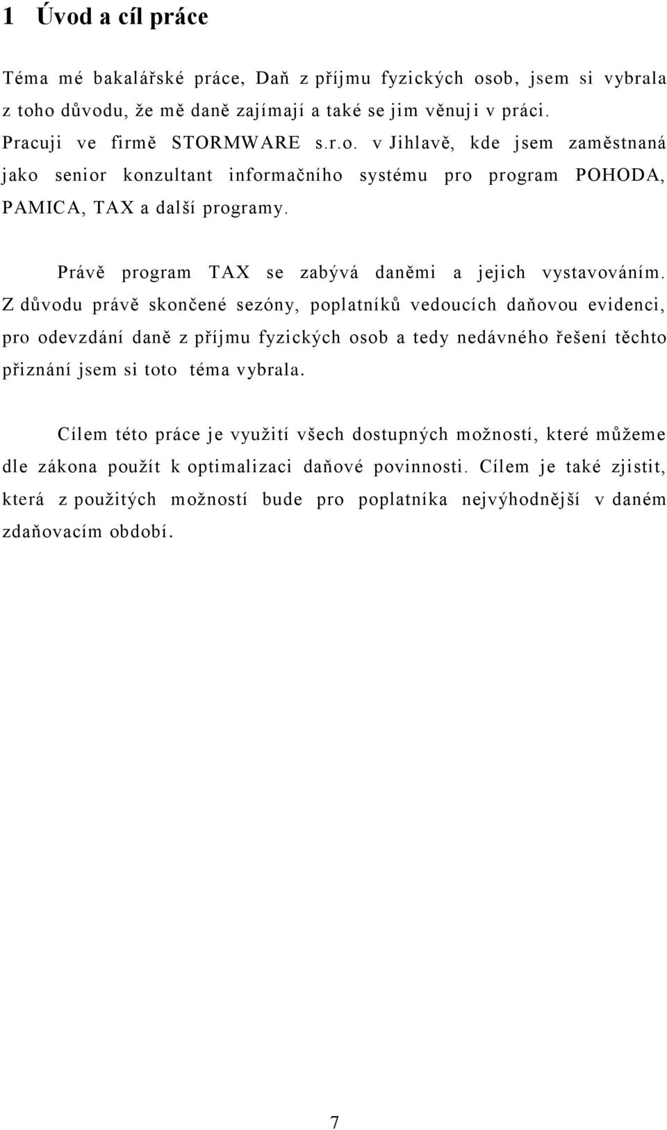 Z důvodu právě skončené sezóny, poplatníků vedoucích daňovou evidenci, pro odevzdání daně z příjmu fyzických osob a tedy nedávného řešení těchto přiznání jsem si toto téma vybrala.