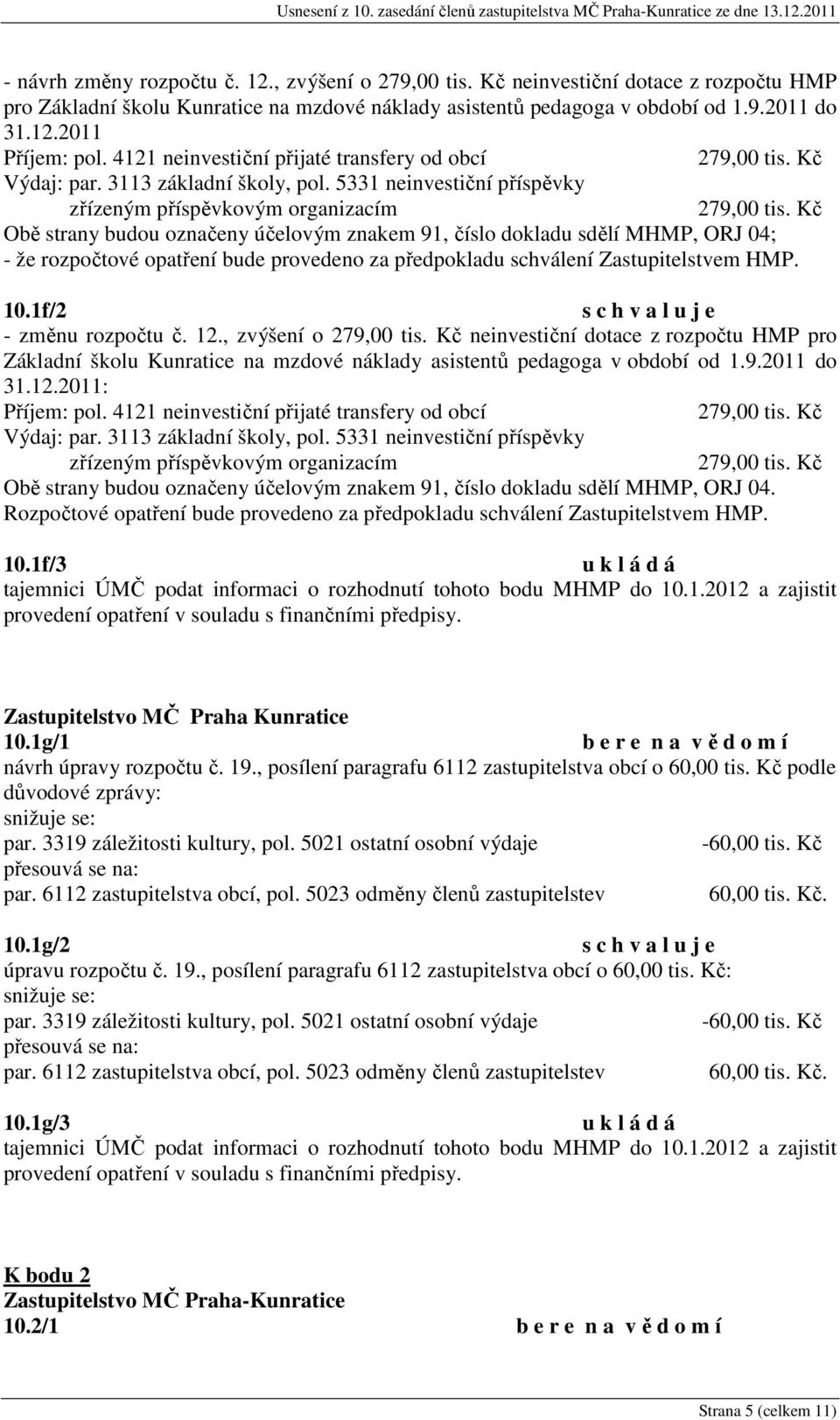 Kč Obě strany budou označeny účelovým znakem 91, číslo dokladu sdělí MHMP, ORJ 04; - že rozpočtové opatření bude provedeno za předpokladu schválení Zastupitelstvem HMP. 10.1f/2 - změnu rozpočtu č. 12.