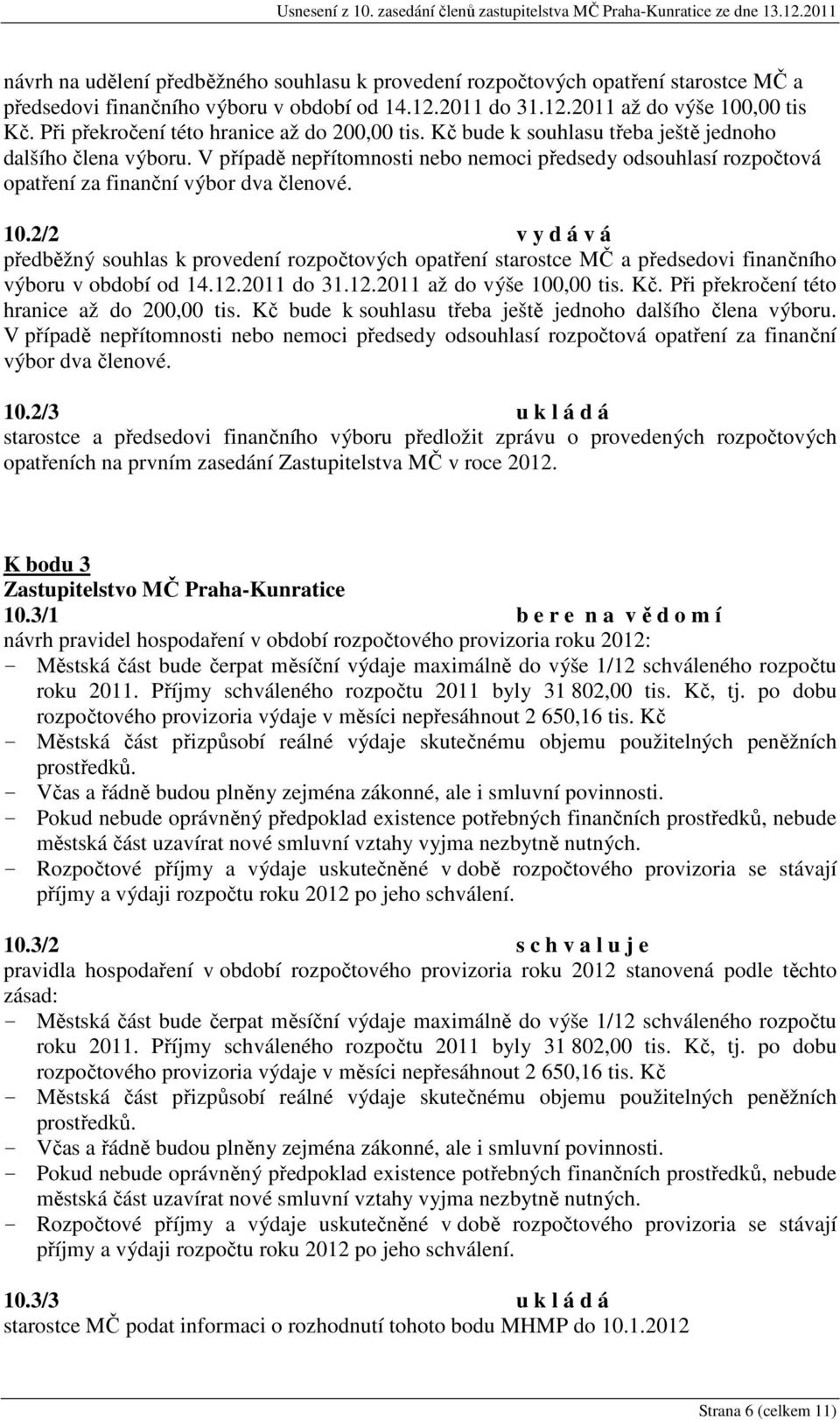 V případě nepřítomnosti nebo nemoci předsedy odsouhlasí rozpočtová opatření za finanční výbor dva členové. 10.