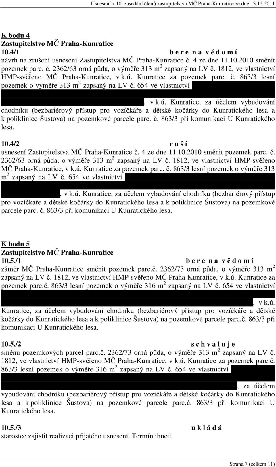 654 ve vlastnictví Jana Bartůňka, trvale bytem K Borovíčku 492/35, Praha 4-Kunratice, 148 00 a Jany Vašíkové, trvale bytem K Zeleným domkům 682/24a, Praha 4-Kunratice, 148 00, v k.ú.