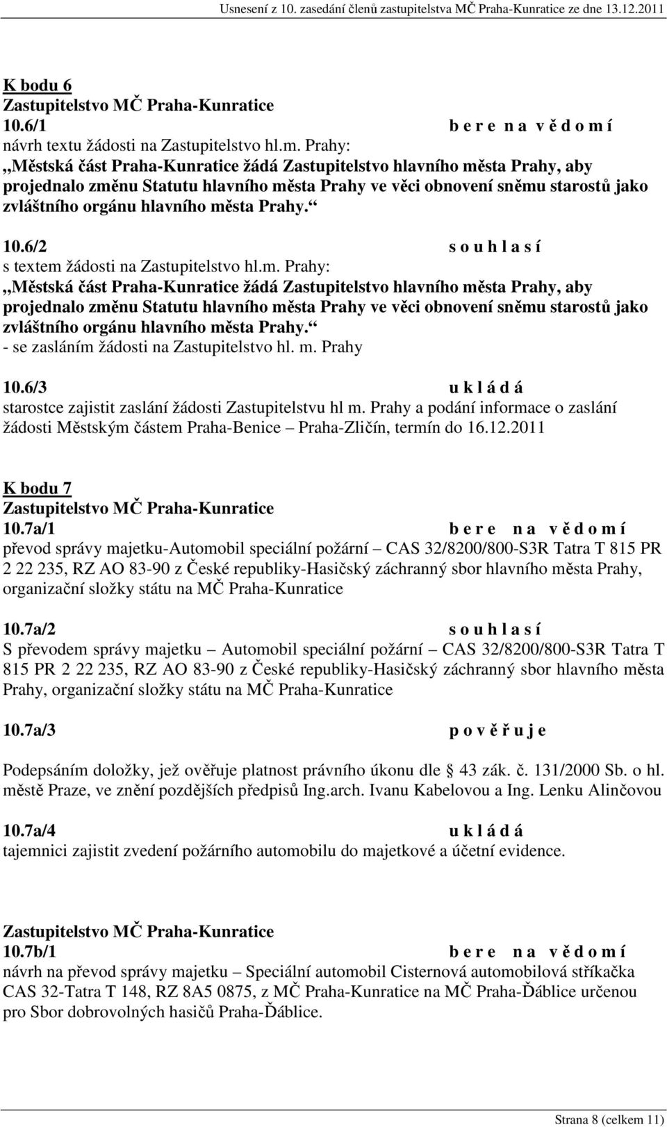 Prahy. 10.6/2 s o u h l a s í s textem žádosti na Zastupitelstvo hl.m.  Prahy. - se zasláním žádosti na Zastupitelstvo hl. m. Prahy 10.6/3 starostce zajistit zaslání žádosti Zastupitelstvu hl m.