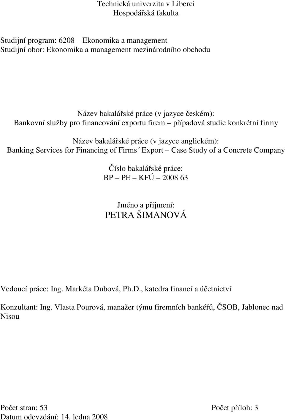 Financing of Firms Export Case Study of a Concrete Company Číslo bakalářské práce: BP PE KFÚ 2008 63 Jméno a příjmení: PETRA ŠIMANOVÁ Vedoucí práce: Ing. Markéta Du